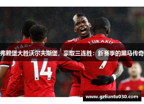弗赖堡大胜沃尔夫斯堡，豪取三连胜：新赛季的黑马传奇