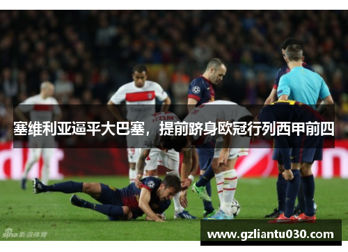 塞维利亚逼平大巴塞，提前跻身欧冠行列西甲前四