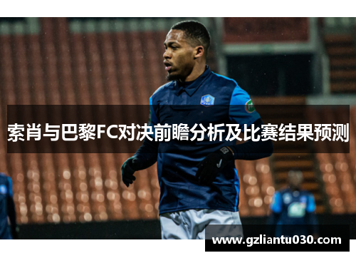 索肖与巴黎FC对决前瞻分析及比赛结果预测