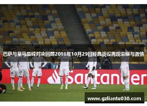 巴萨与皇马巅峰对决回顾2018年10月29日经典战役再现荣耀与激情
