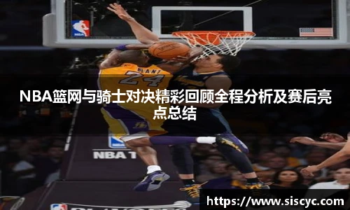 NBA篮网与骑士对决精彩回顾全程分析及赛后亮点总结