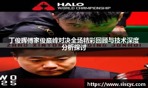 丁俊晖傅家俊巅峰对决全场精彩回顾与技术深度分析探讨